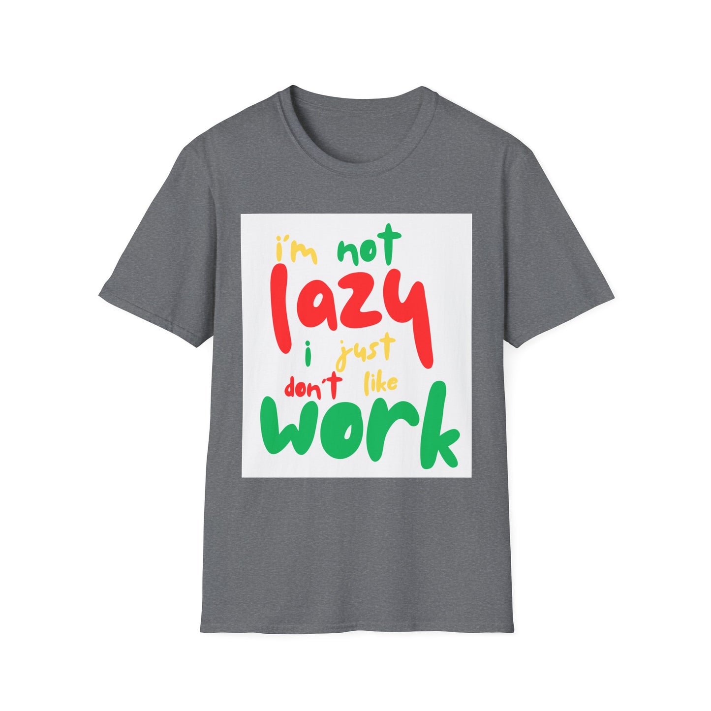 Funny Quote Unisex T-Shirt – "I'm Not Lazy, I Just Don't Like Work" – Casual Tee for Relaxing, Gifts, Everyday Wear, Humor