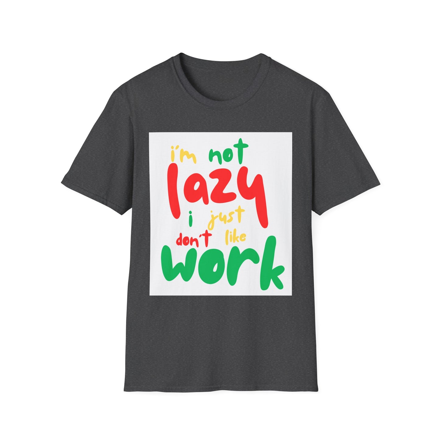 Funny Quote Unisex T-Shirt – "I'm Not Lazy, I Just Don't Like Work" – Casual Tee for Relaxing, Gifts, Everyday Wear, Humor