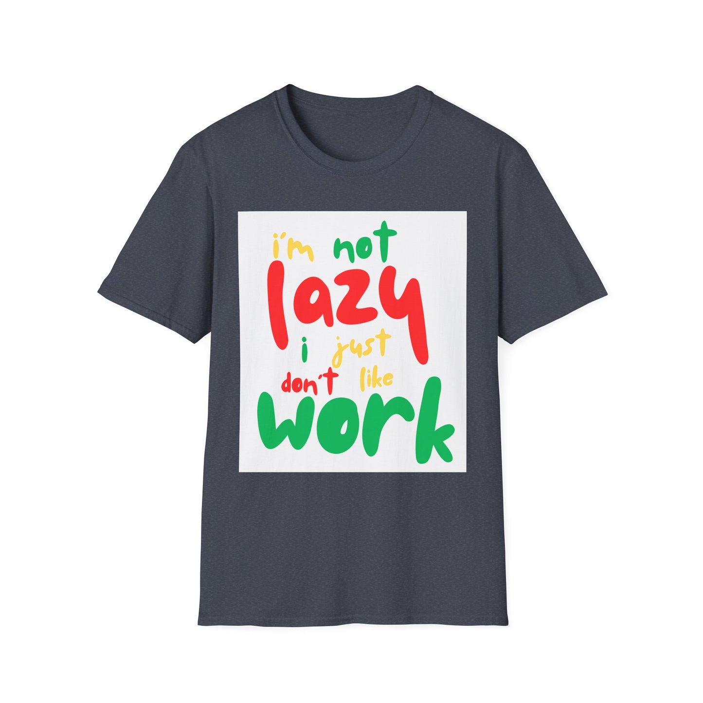 Funny Quote Unisex T-Shirt – "I'm Not Lazy, I Just Don't Like Work" – Casual Tee for Relaxing, Gifts, Everyday Wear, Humor