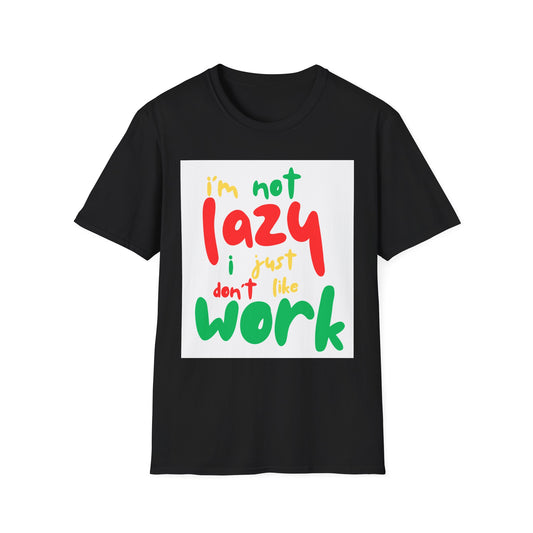 Funny Quote Unisex T-Shirt – "I'm Not Lazy, I Just Don't Like Work" – Casual Tee for Relaxing, Gifts, Everyday Wear, Humor