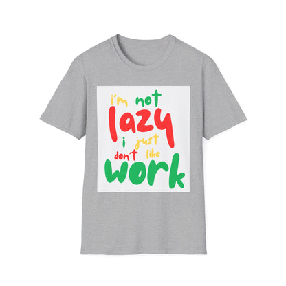 Funny Quote Unisex T-Shirt – "I'm Not Lazy, I Just Don't Like Work" – Casual Tee for Relaxing, Gifts, Everyday Wear, Humor