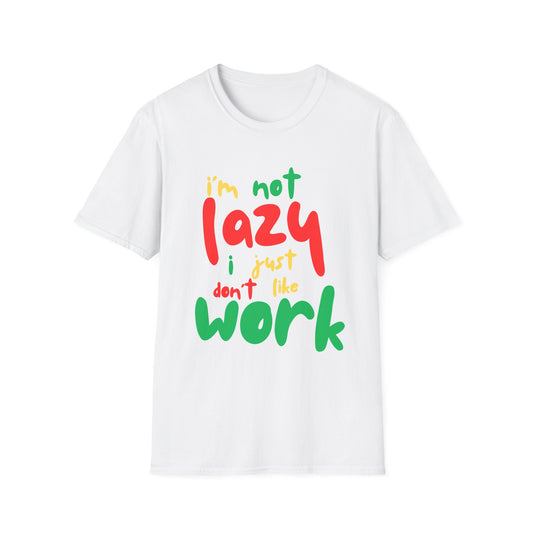 Funny Quote Unisex T-Shirt – "I'm Not Lazy, I Just Don't Like Work" – Casual Tee for Relaxing, Gifts, Everyday Wear, Humor